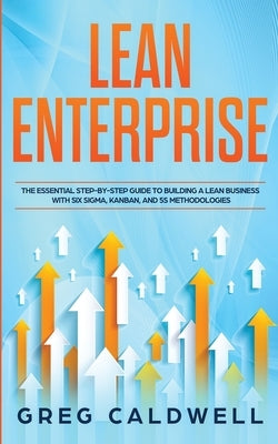 Lean Enterprise: The Essential Step-by-Step Guide to Building a Lean Business with Six Sigma, Kanban, and 5S Methodologies (Lean Guides Paperback Alakai Publishing LLC