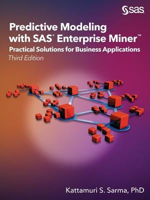 Predictive Modeling with SAS Enterprise Miner: Practical Solutions for Business Applications, Third Edition SAS Institute