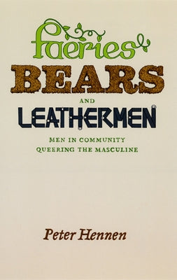 Faeries, Bears, and Leathermen: Men in Community Queering the Masculine Paperback University of Chicago Press