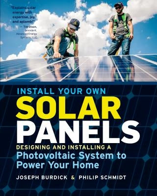 Install Your Own Solar Panels: Designing and Installing a Photovoltaic System to Power Your Home Paperback Storey Publishing