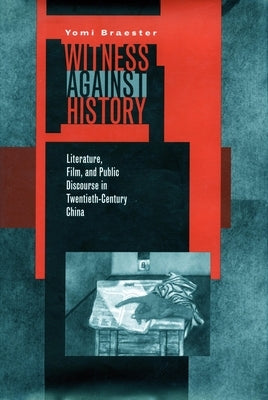 Witness Against History: Literature, Film, and Public Discourse in Twentieth-Century China Paperback Stanford University Press