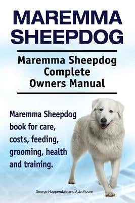 Maremma Sheepdog. Maremma Sheepdog Complete Owners Manual. Maremma Sheepdog book for care, costs, feeding, grooming, health and training. Paperback Pesa Publishing Maremma Sheepdog