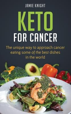 Keto for Cancer: The unique way to approach cancer eating some of the best dishes in the world Paperback Createspace Independent Publishing Platform