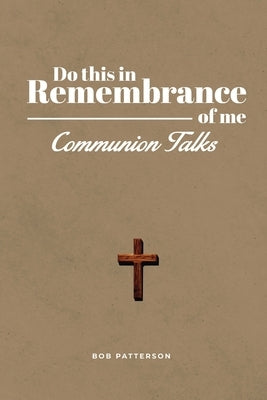 Communion Talks: A Resource for Leading the Lord's Supper Focused on the Cross with Scripture Paperback Independently Published