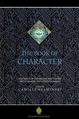 The Book of Character: An Anthology of Writings on Virtue from Islamic and Other Sources Paperback Book Foundation