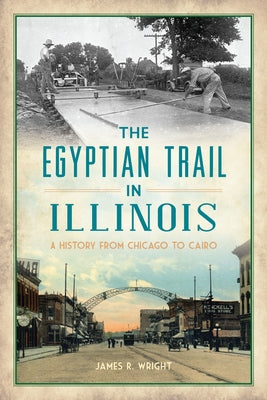 The Egyptian Trail in Illinois: A History from Chicago to Cairo Paperback History Press