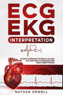 ECG/EKG Interpretation: An Easy Approach to Read a 12-Lead ECG and How to Diagnose and Treat Arrhythmias Paperback Independently Published