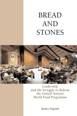 Bread And Stones: Leadership and the Struggle to Reform the United Nations World Food Program Paperback Booksurge Publishing