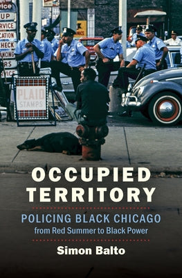 Occupied Territory: Policing Black Chicago from Red Summer to Black Power Paperback University of North Carolina Press