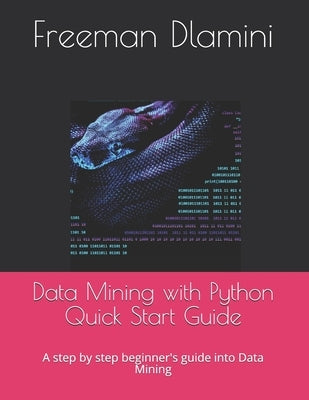 Data Mining with Python Quick Start Guide: A step by step beginner's guide into Data Mining Paperback Independently Published
