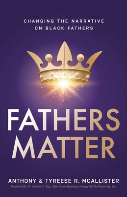 Fathers Matter: Changing the Narrative on Black Fathers Paperback Purposely Created Publishing Group