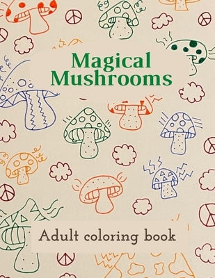 Magical Mushrooms Adult Coloring Book: A Coloring Book with magic mushrooms for adult anti stress Coloring Page with high details Paperback Independently Published