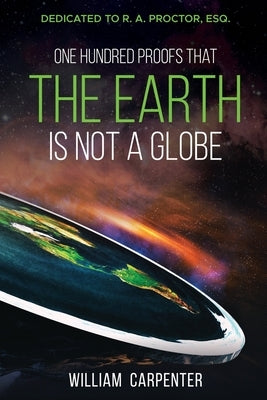 One Hundred Proofs That the Earth Is Not a Globe: Dedicated to R. A. Proctor, Esq. Paperback Left of Brain Onboarding Pty Ltd