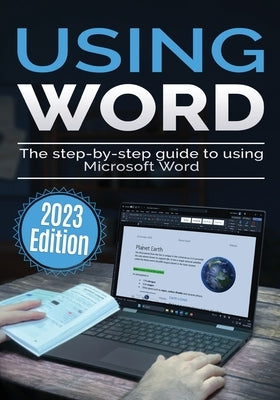 Using Microsoft Word - 2023 Edition: The Step-by-step Guide to Using Microsoft Word Paperback Elluminet Press