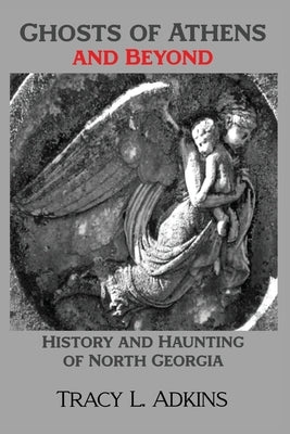 Ghosts of Athens and Beyond: History and Haunting of North Georgia Paperback Independently Published