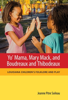Yo' Mama, Mary Mack, and Boudreaux and Thibodeaux: Louisiana Children's Folklore and Play Paperback University Press of Mississippi