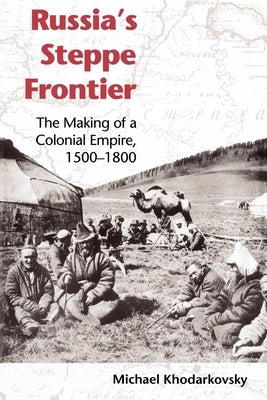 Russia's Steppe Frontier: The Making of a Colonial Empire, 1500-1800 Paperback Indiana University Press