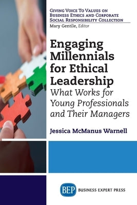 Engaging Millennials for Ethical Leadership: What Works For Young Professionals and Their Managers Paperback Business Expert Press