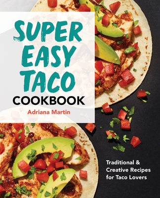 Super Easy Taco Cookbook: Traditional & Creative Recipes for Taco Lovers Paperback Rockridge Press