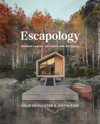 Escapology: Modern Cabins, Cottages and Retreats by McAllister, Colin