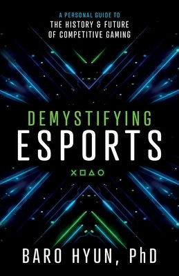 Demystifying Esports: A Personal Guide to the History and Future of Competitive Gaming Paperback Lioncrest Publishing