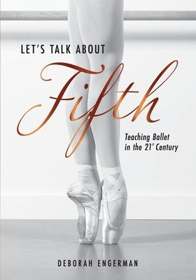 Let's Talk About Fifth: Teaching Ballet in the 21st Century Paperback Tantsi Publishing