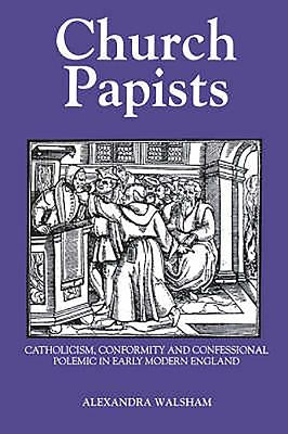 Church Papists: Catholicism, Conformity and Confessional Polemic in Early Modern England Paperback Boydell Press