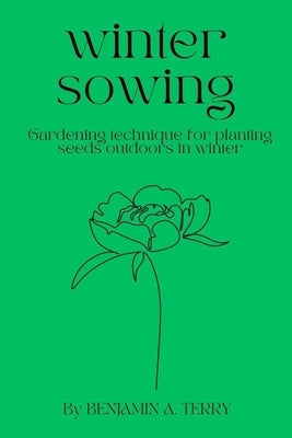 Winter Sowing: Gardening technique for planting seeds outdoors in winter Paperback Independently Published