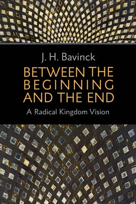 Between the Beginning and the End: A Radical Kingdom Vision Paperback William B. Eerdmans Publishing Company