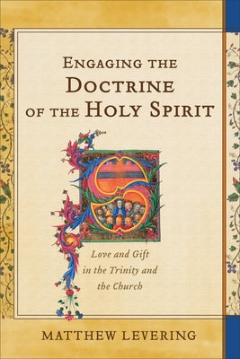 Engaging the Doctrine of the Holy Spirit: Love and Gift in the Trinity and the Church Paperback Baker Academic