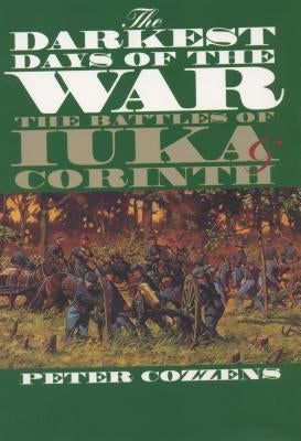 The Darkest Days of the War: The Battles of Iuka and Corinth Paperback University of North Carolina Press