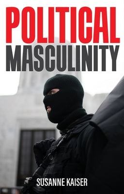 Political Masculinity: How Incels, Fundamentalists and Authoritarians Mobilise for Patriarchy Paperback Polity Press