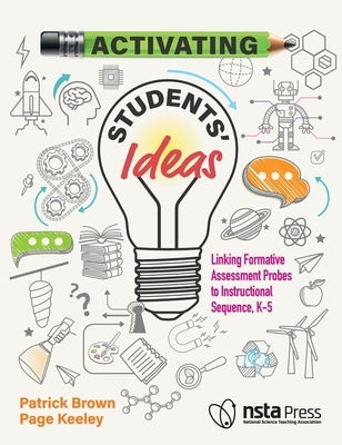 Activating Students' Ideas: Linking Formative Assessment Probes to Instructional Sequence Paperback National Science Teachers Association