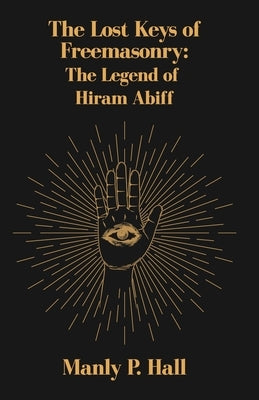The Lost Keys of Freemasonry: The Legend of Hiram Abiff Paperback Lushena Books