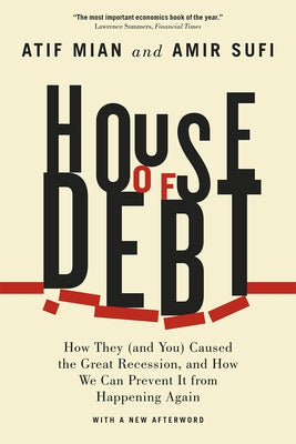 House of Debt: How They (and You) Caused the Great Recession, and How We Can Prevent It from Happening Again Paperback University of Chicago Press