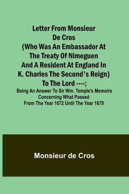 Letter from Monsieur de Cros (who was an embassador at the Treaty of Nimeguen and a resident at England in K. Charles the Second's reign) to the Lord Paperback Alpha Edition