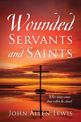 Wounded Servants and Saints: When injury comes from within the church Paperback Outskirts Press