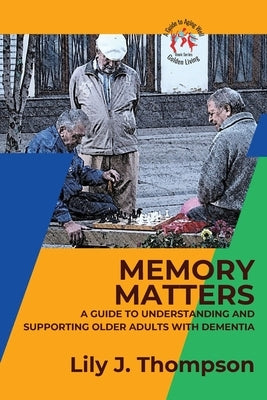 Memory Matters-A Guide to Understanding and Supporting Older Adults with Dementia: Navigating Symptoms, Care, and Treatment Paperback PN Books