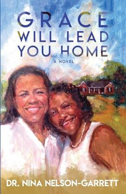 Grace Will Lead You Home Paperback Nina Nelson-Garrett, MD