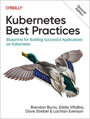 Kubernetes Best Practices: Blueprints for Building Successful Applications on Kubernetes by Burns, Brendan
