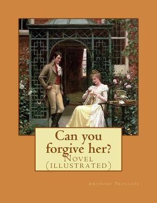 Can you forgive her?. By: Anthony Trollope, (set in two volume): Novel (illustrated) Paperback Createspace Independent Publishing Platform