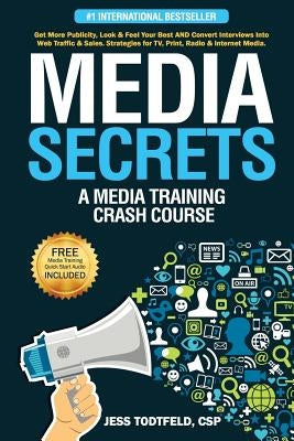 Media Secrets: A Media Training Crash Course: Get More Publicity, Look & Feel Your Best AND Convert Interviews Into Web Traffi c & Sa Paperback Createspace Independent Publishing Platform