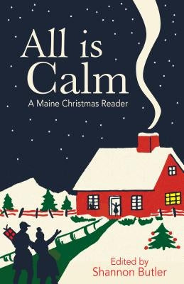 All Is Calm: A Maine Christmas Reader Islandport Press