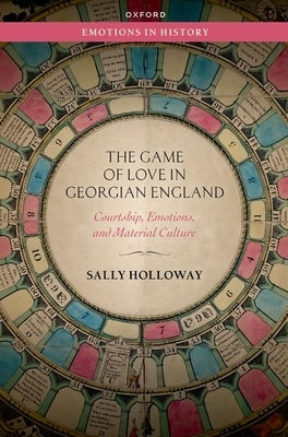 The Game of Love in Georgian England: Courtship, Emotions, and Material Culture Paperback Oxford University Press, USA
