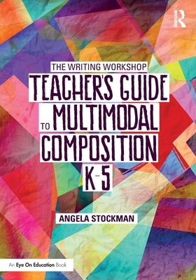 The Writing Workshop Teacher's Guide to Multimodal Composition (K-5) Paperback Routledge