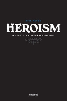 Heroism in a World of Cynicism and Celebrity Paperback Richard B. Keyes