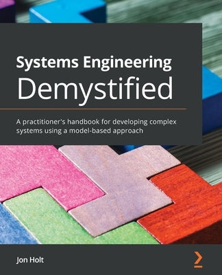 Systems Engineering Demystified: A practitioner's handbook for developing complex systems using a model-based approach Paperback Packt Publishing