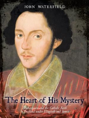 The Heart of His Mystery: Shakespeare and the Catholic Faith in England Under Elizabeth and James Paperback iUniverse