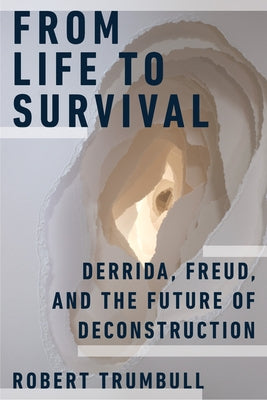 From Life to Survival: Derrida, Freud, and the Future of Deconstruction Paperback Fordham University Press