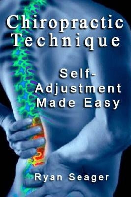 Chiropractic Technique: Self Adjustment Made Easy Paperback Createspace Independent Publishing Platform